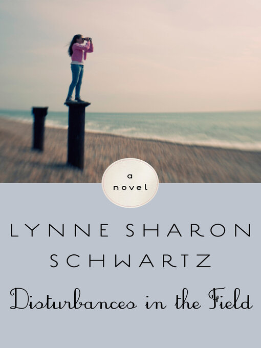 Title details for Disturbances in the Field by Lynne Sharon Schwartz - Available